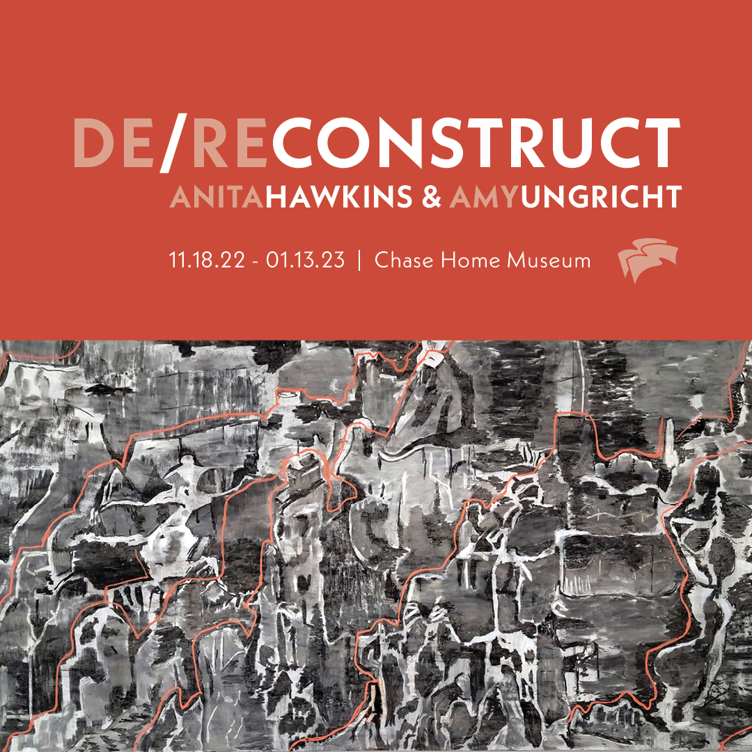 De/ReConstruct. Anita Hawkins and Amy Ungricht. 11/18/22 - 1/13/23. Chase Home Museum.